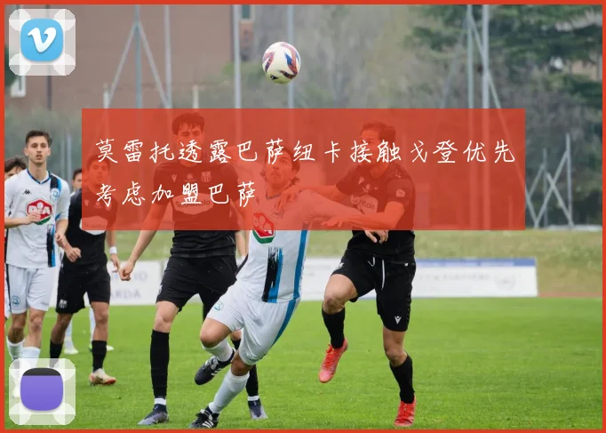 莫雷托透露巴萨纽卡接触戈登优先考虑加盟巴萨