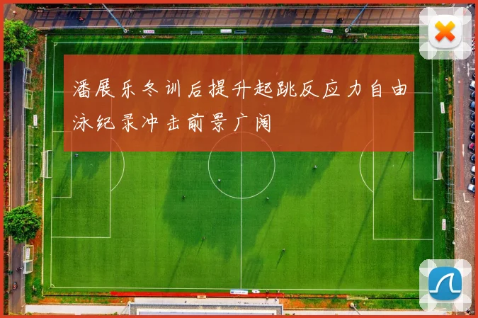 潘展乐冬训后提升起跳反应力自由泳纪录冲击前景广阔