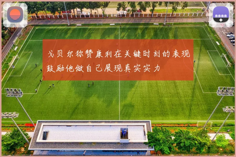 戈贝尔称赞康利在关键时刻的表现鼓励他做自己展现真实实力